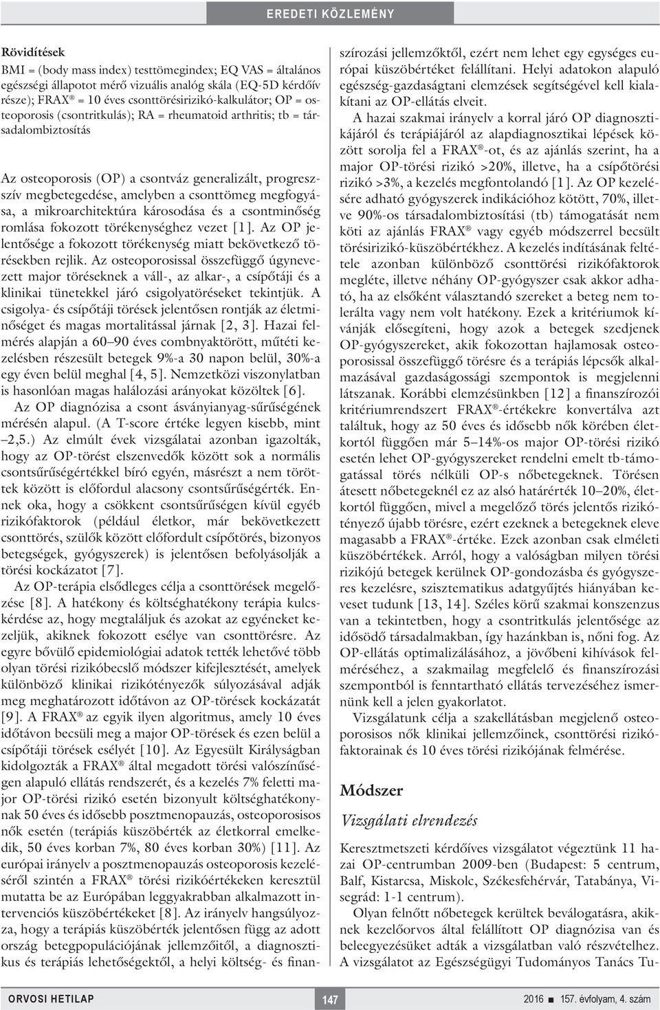 mikroarchitektúra károsodása és a csontminőség romlása fokozott törékenységhez vezet [1]. Az OP jelentősége a fokozott törékenység miatt bekövetkező törésekben rejlik.