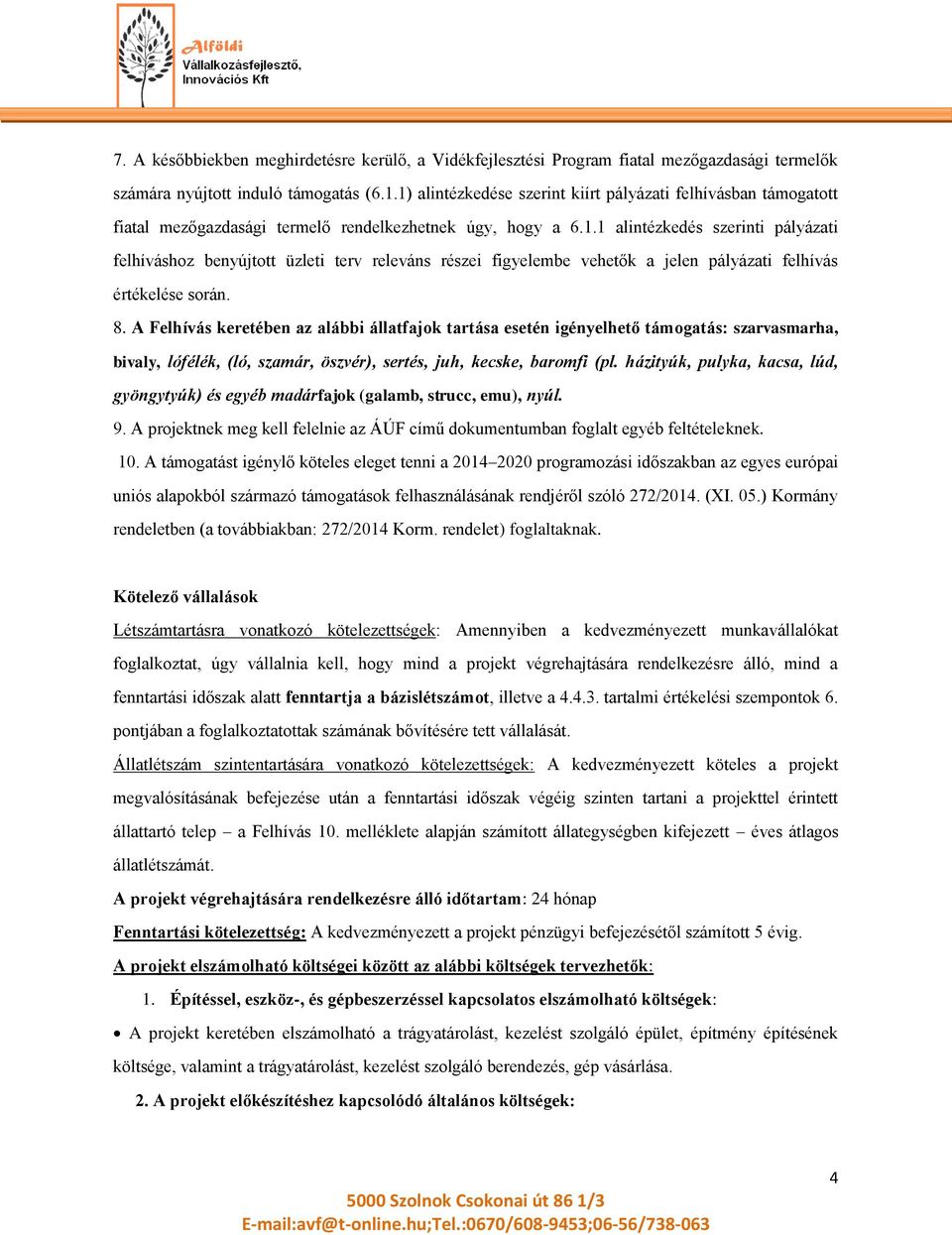 8. A Felhívás keretében az alábbi állatfajok tartása esetén igényelhető támogatás: szarvasmarha, bivaly, lófélék, (ló, szamár, öszvér), sertés, juh, kecske, baromfi (pl.