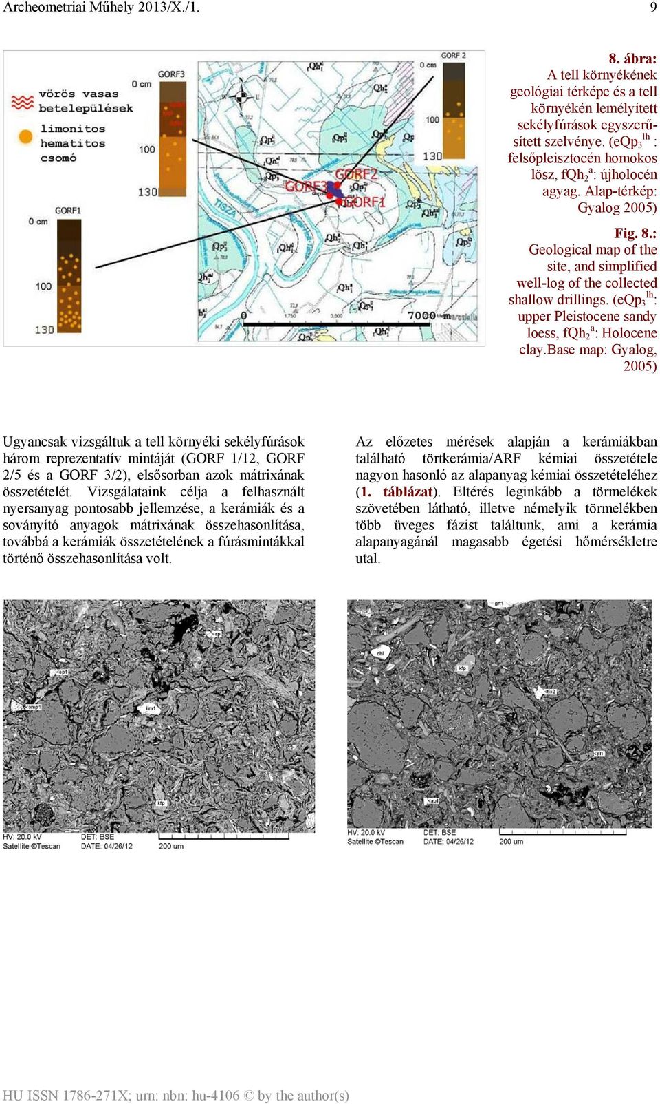 base map: Gyalog, 2005) Ugyancsak vizsgáltuk a tell környéki sekélyfúrások három reprezentatív mintáját (GORF 1/12, GORF 2/5 és a GORF 3/2), elsősorban azok mátrixának összetételét.