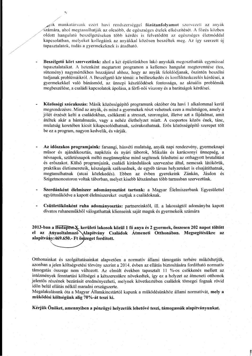 Az így szerzett új tapasztalatok, tudás a gyermekeknek is átadható. Beszélgető kört szerveztünk: ahol a két épületünkben lakó anyukák megoszthatták egymással tapasztalataikat.