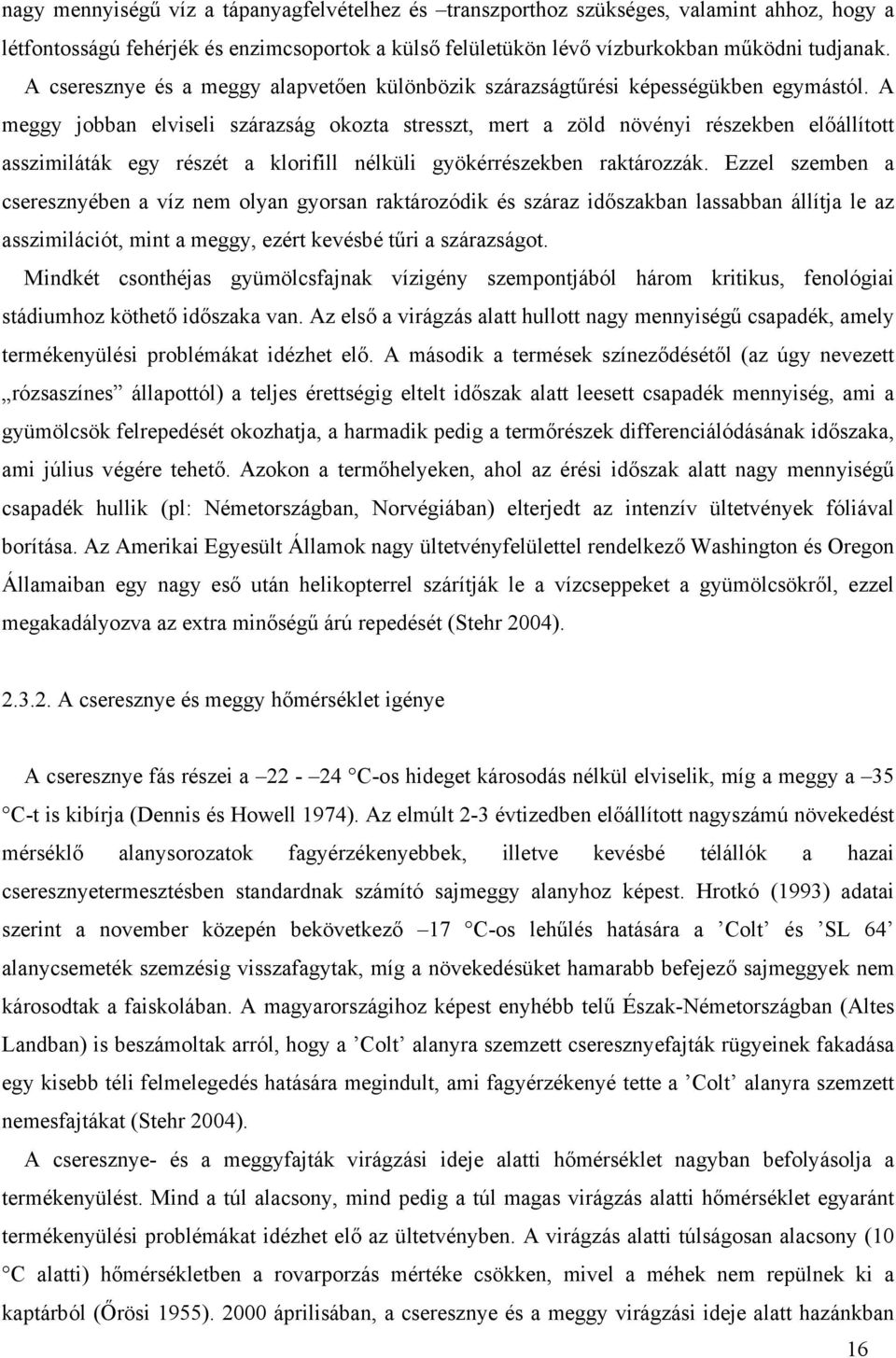 A meggy jobbn elviseli szárzság okozt stresszt, mert zöld növényi részekben előállított sszimiláták egy részét klorifill nélküli gyökérrészekben rktározzák.