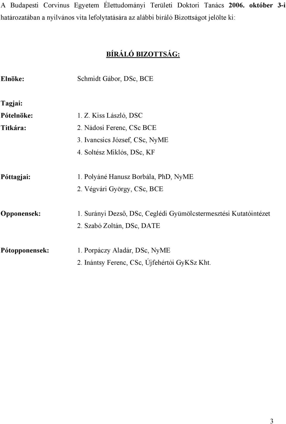 Pótelnöke: Titkár: 1. Z. Kiss László, DSC 2. Nádosi Ferenc, CSc BCE 3. Ivncsics József, CSc, NyME 4. Soltész Miklós, DSc, KF Póttgji: 1.