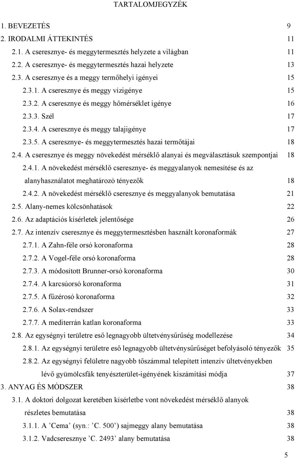 A cseresznye és meggy tljigénye 17 2.3.5. A cseresznye- és meggytermesztés hzi termőtáji 18 2.4. A cseresznye és meggy növekedést mérséklő lnyi és megválsztásuk szempontji 18 2.4.1. A növekedést mérséklő cseresznye- és meggylnyok nemesítése és z lnyhsználtot meghtározó tényezők 18 2.