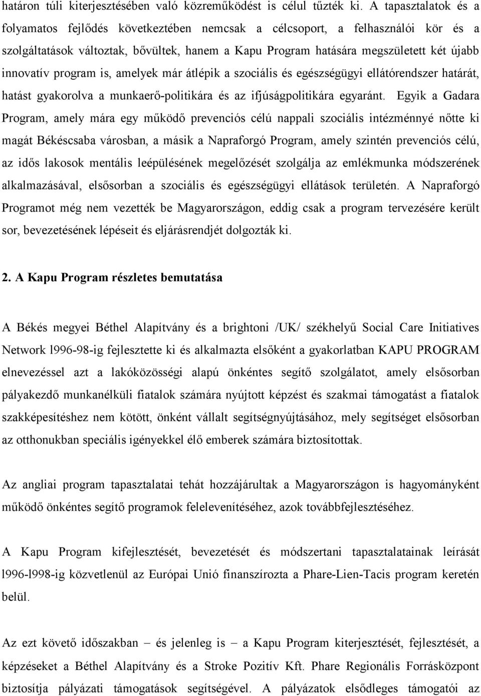 program is, amelyek már átlépik a szociális és egészségügyi ellátórendszer határát, hatást gyakorolva a munkaerő-politikára és az ifjúságpolitikára egyaránt.
