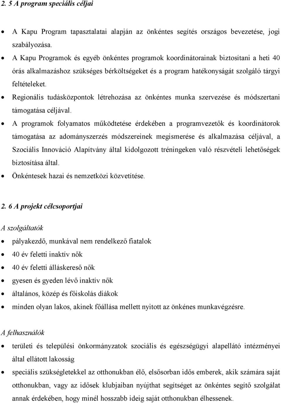 Regionális tudásközpontok létrehozása az önkéntes munka szervezése és módszertani támogatása céljával.