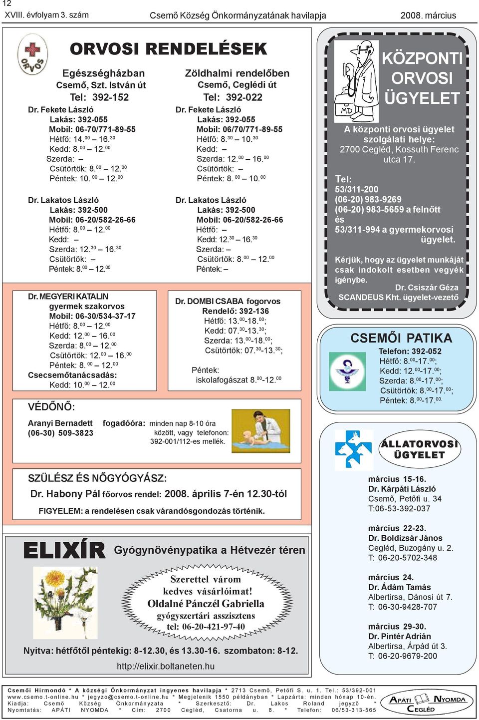 30 10. 30 Kedd: 8. 00 12. 00 Kedd: Szerda: Szerda: 12. 00 16. 00 Csütörtök: 8. 00 12. 00 Csütörtök: Péntek: 10. 00 12. 00 Péntek: 8. 00 10. 00 Dr.