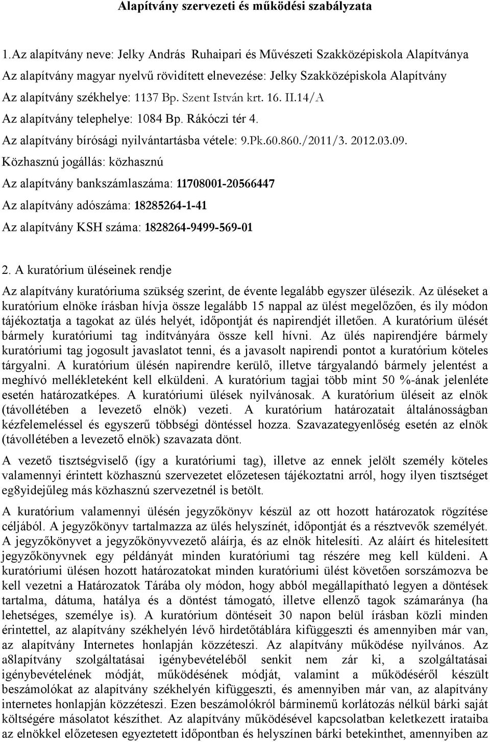 Bp. Szent István krt. 16. II.14/A Az alapítvány telephelye: 1084 Bp. Rákóczi tér 4. Az alapítvány bírósági nyilvántartásba vétele: 9.Pk.60.860./2011/3. 2012.03.09.