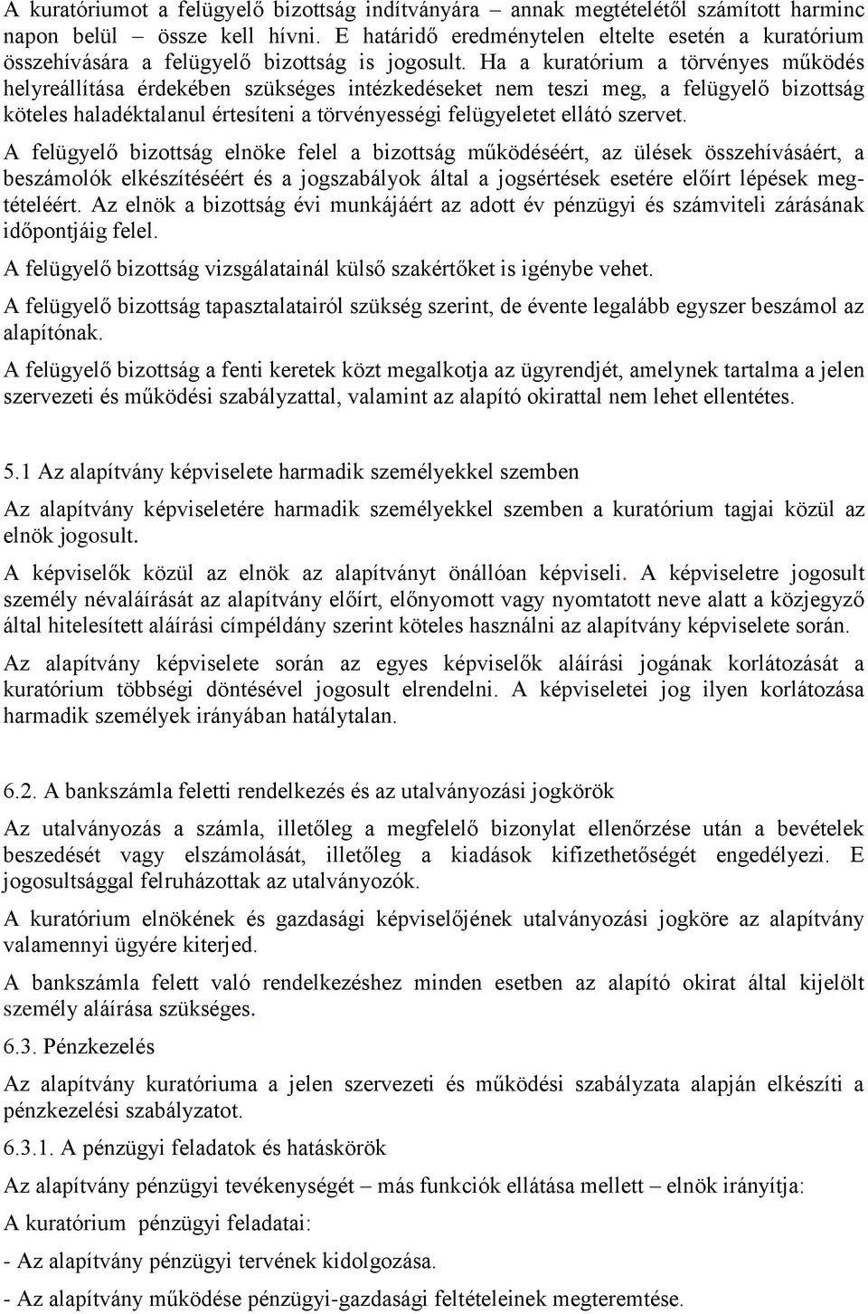 Ha a kuratórium a törvényes működés helyreállítása érdekében szükséges intézkedéseket nem teszi meg, a felügyelő bizottság köteles haladéktalanul értesíteni a törvényességi felügyeletet ellátó