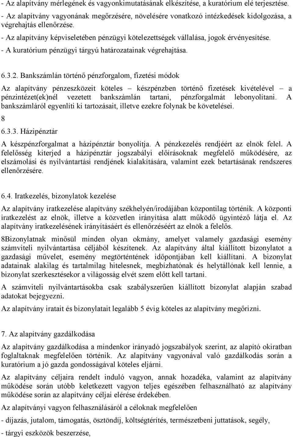 - Az alapítvány képviseletében pénzügyi kötelezettségek vállalása, jogok érvényesítése. - A kuratórium pénzügyi tárgyú határozatainak végrehajtása. 6.3.2.