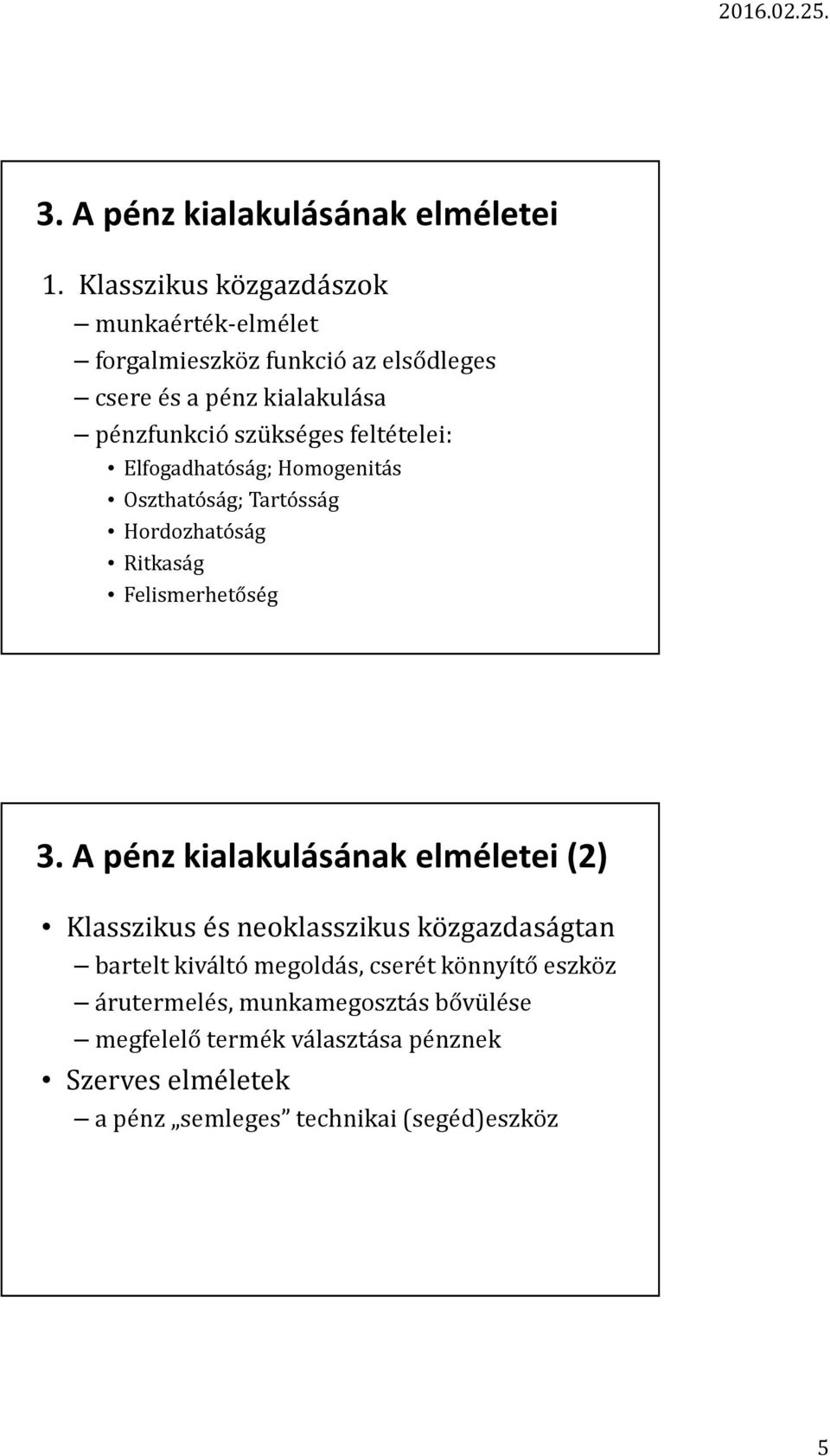 feltételei: Elfogadhatóság; Homogenitás Oszthatóság; Tartósság Hordozhatóság Ritkaság Felismerhetőség 3.