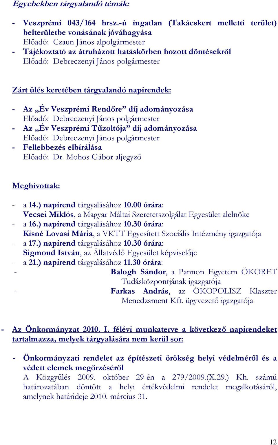 polgármester Zárt ülés keretében tárgyalandó napirendek: - Az Év Veszprémi Rendıre díj adományozása Elıadó: Debreczenyi János polgármester - Az Év Veszprémi Tőzoltója díj adományozása Elıadó: