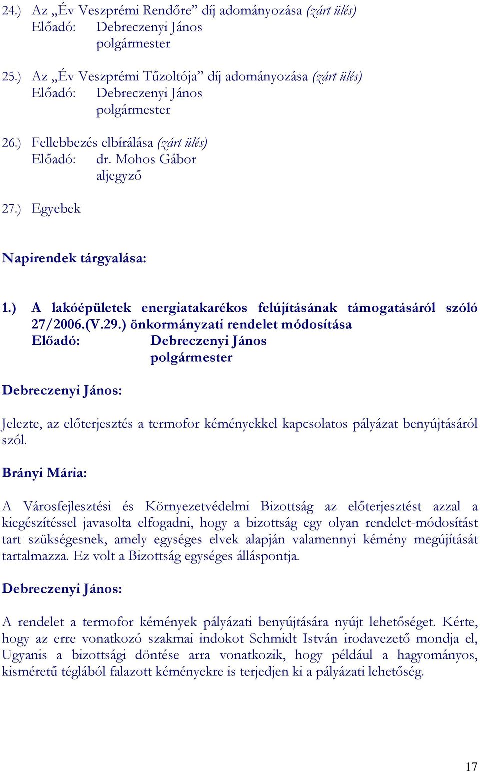 ) önkormányzati rendelet módosítása Elıadó: Debreczenyi János polgármester Jelezte, az elıterjesztés a termofor kéményekkel kapcsolatos pályázat benyújtásáról szól.