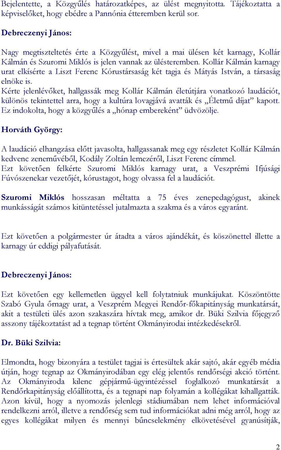 Kollár Kálmán karnagy urat elkísérte a Liszt Ferenc Kórustársaság két tagja és Mátyás István, a társaság elnöke is.