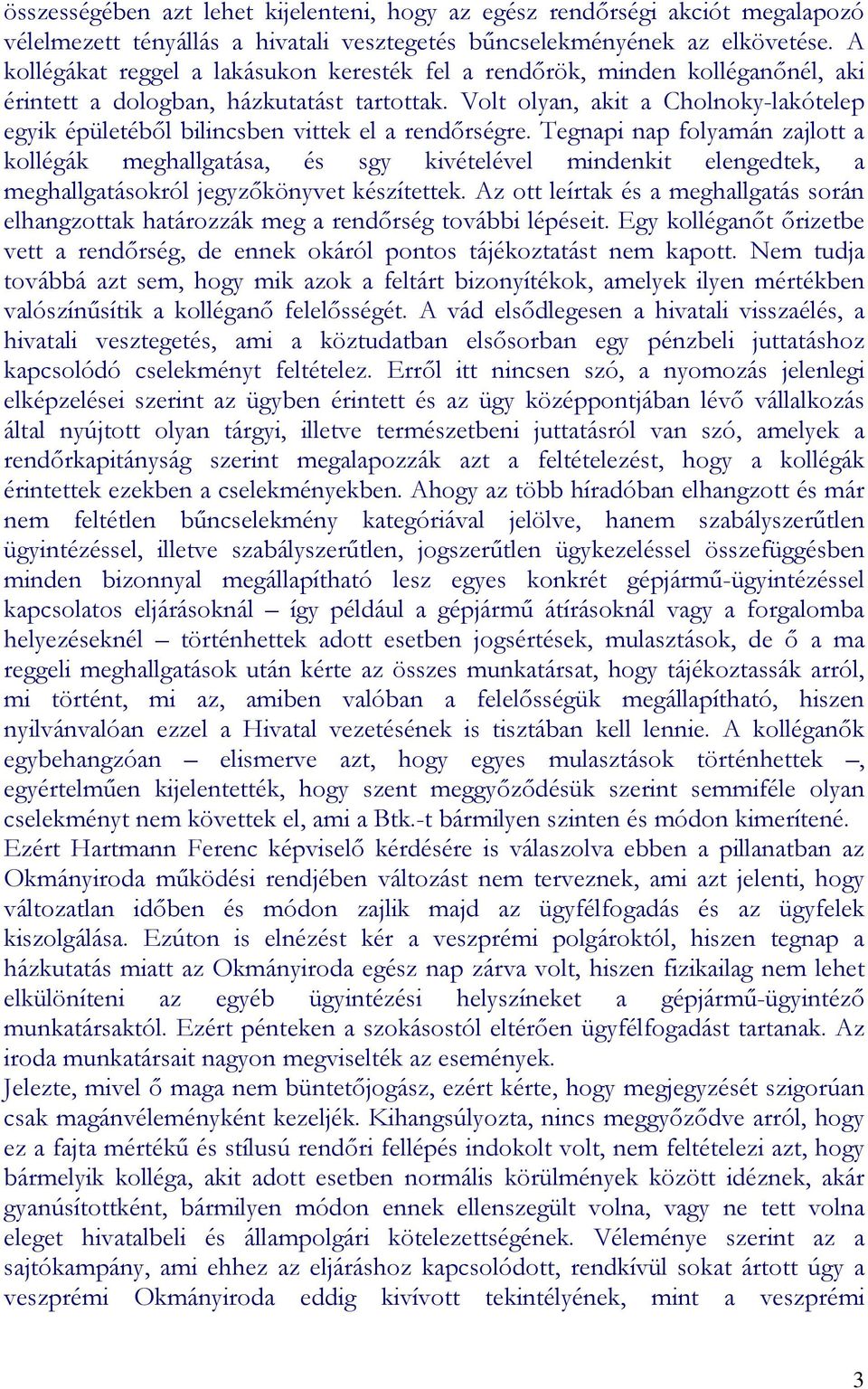 Volt olyan, akit a Cholnoky-lakótelep egyik épületébıl bilincsben vittek el a rendırségre.