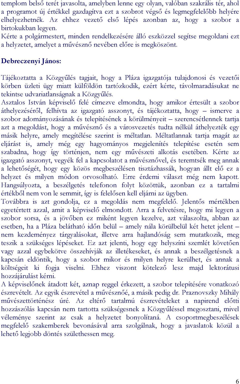 Kérte a polgármestert, minden rendelkezésére álló eszközzel segítse megoldani ezt a helyzetet, amelyet a mővésznı nevében elıre is megköszönt.