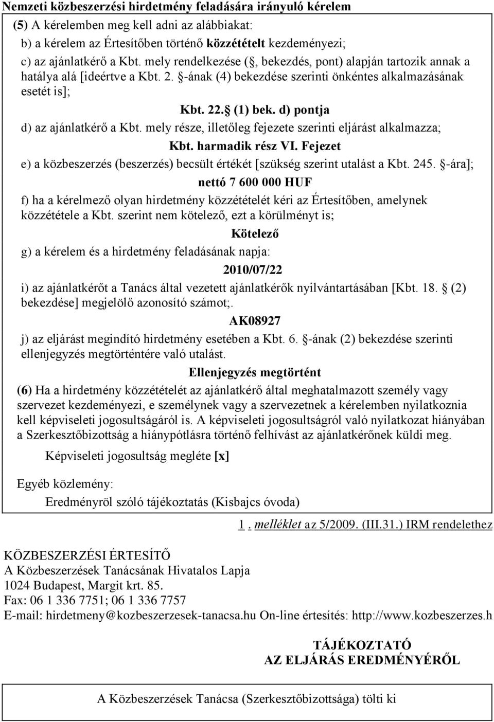 d) pontja d) az ajánlatkérő a Kbt. mely része, illetőleg fejezete szerinti eljárást alkalmazza; Kbt. harmadik rész VI.