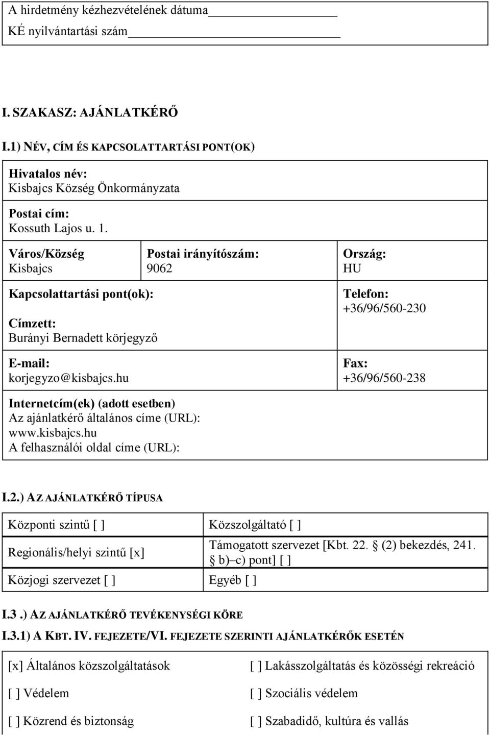 hu Telefon: +36/96/560-230 Fax: +36/96/560-238 Internetcím(ek) (adott esetben) Az ajánlatkérő általános címe (URL): www.kisbajcs.hu A felhasználói oldal címe (URL): I.2.) AZ AJÁNLATKÉRŐ TÍPUSA Központi szintű [ ] Közszolgáltató [ ] Regionális/helyi szintű [x] Közjogi szervezet [ ] Egyéb [ ] Támogatott szervezet [Kbt.