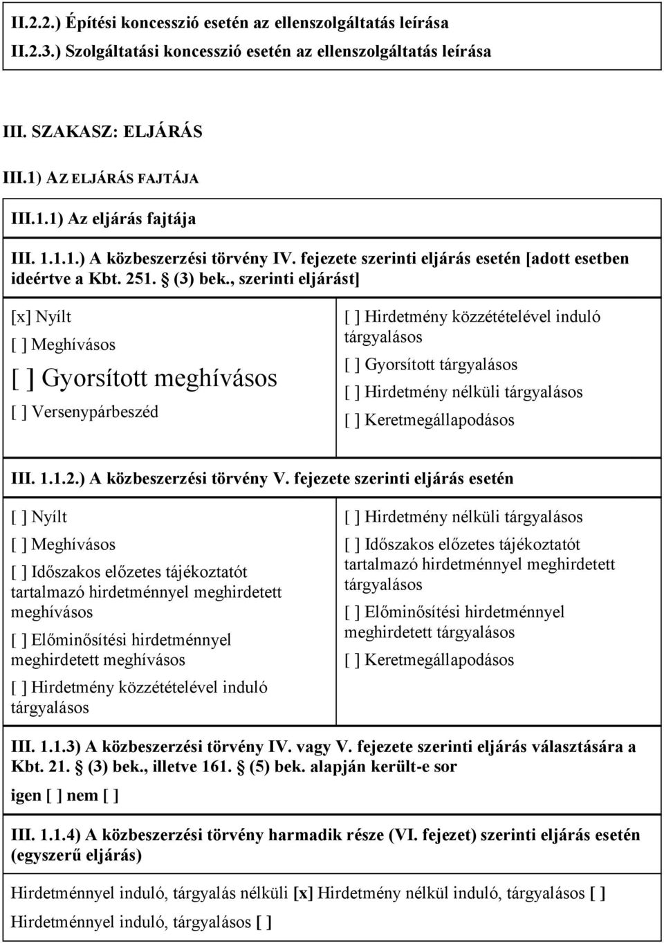 , szerinti eljárást] [x] Nyílt [ ] Meghívásos [ ] Gyorsított meghívásos [ ] Versenypárbeszéd [ ] Hirdetmény közzétételével induló tárgyalásos [ ] Gyorsított tárgyalásos [ ] Hirdetmény nélküli