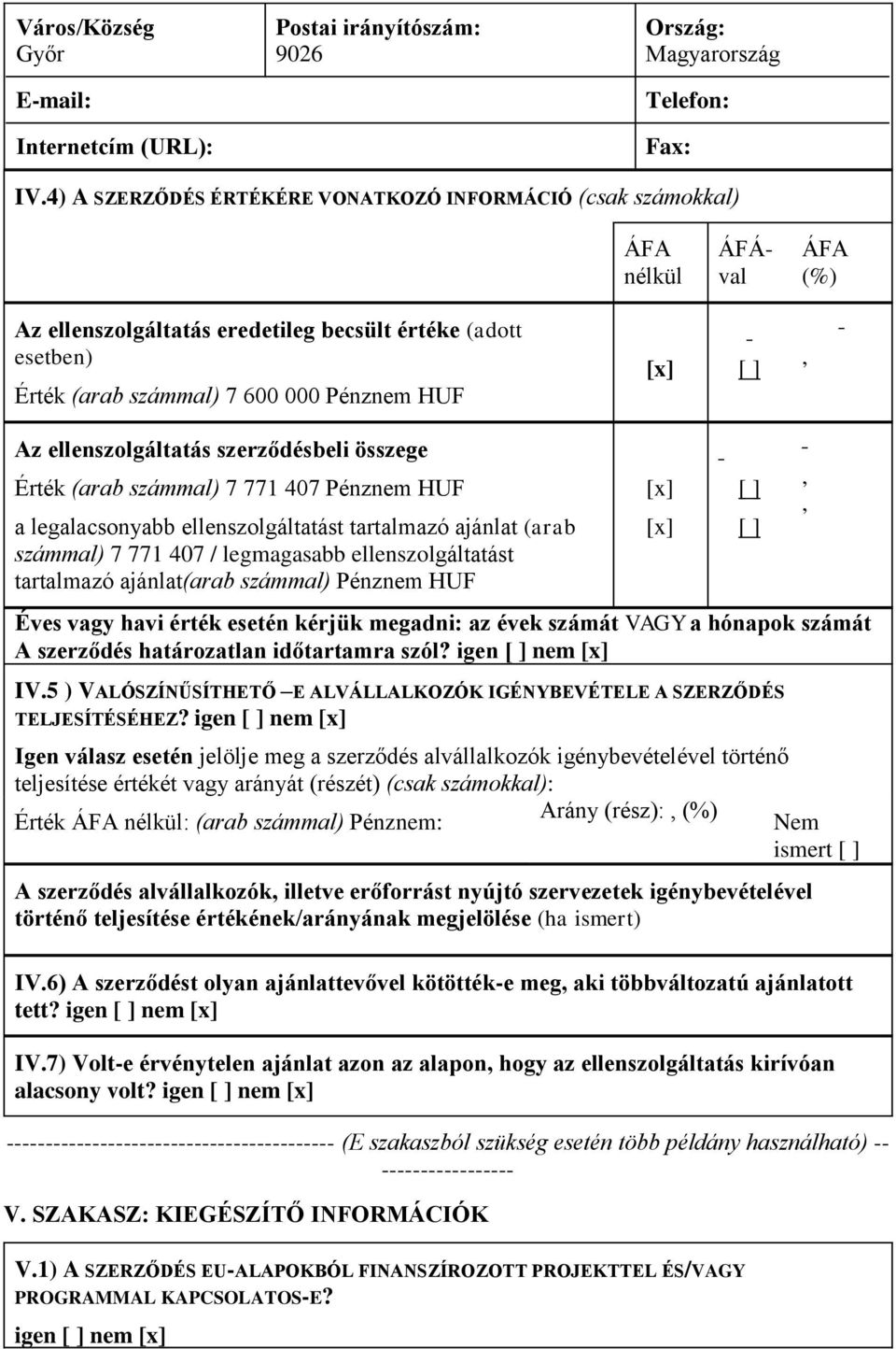 ellenszolgáltatás szerződésbeli összege Érték (arab számmal) 7 771 407 Pénznem HUF a legalacsonyabb ellenszolgáltatást tartalmazó ajánlat (arab számmal) 7 771 407 / legmagasabb ellenszolgáltatást