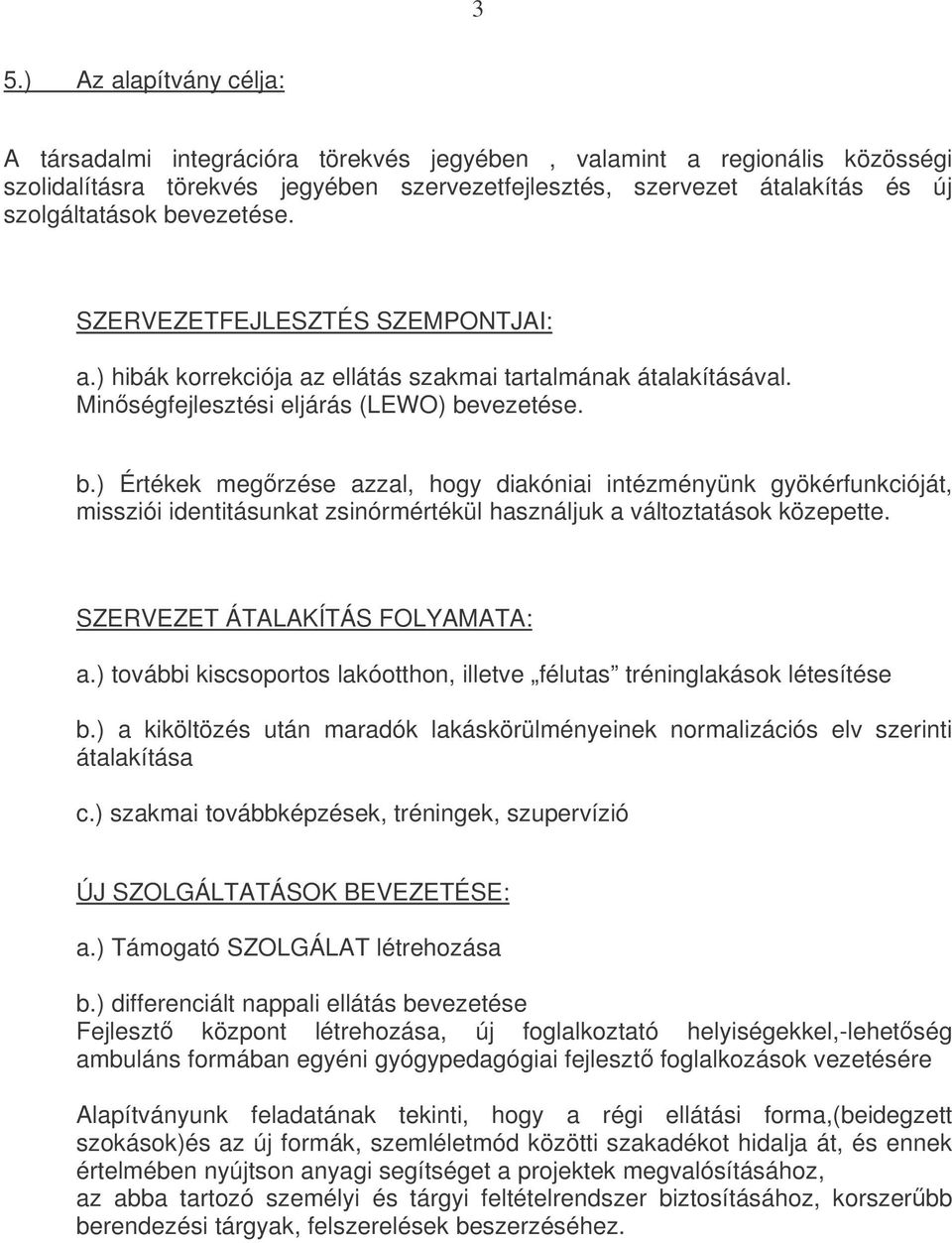 vezetése. b.) Értékek megrzése azzal, hogy diakóniai intézményünk gyökérfunkcióját, missziói identitásunkat zsinórmértékül használjuk a változtatások közepette. SZERVEZET ÁTALAKÍTÁS FOLYAMATA: a.