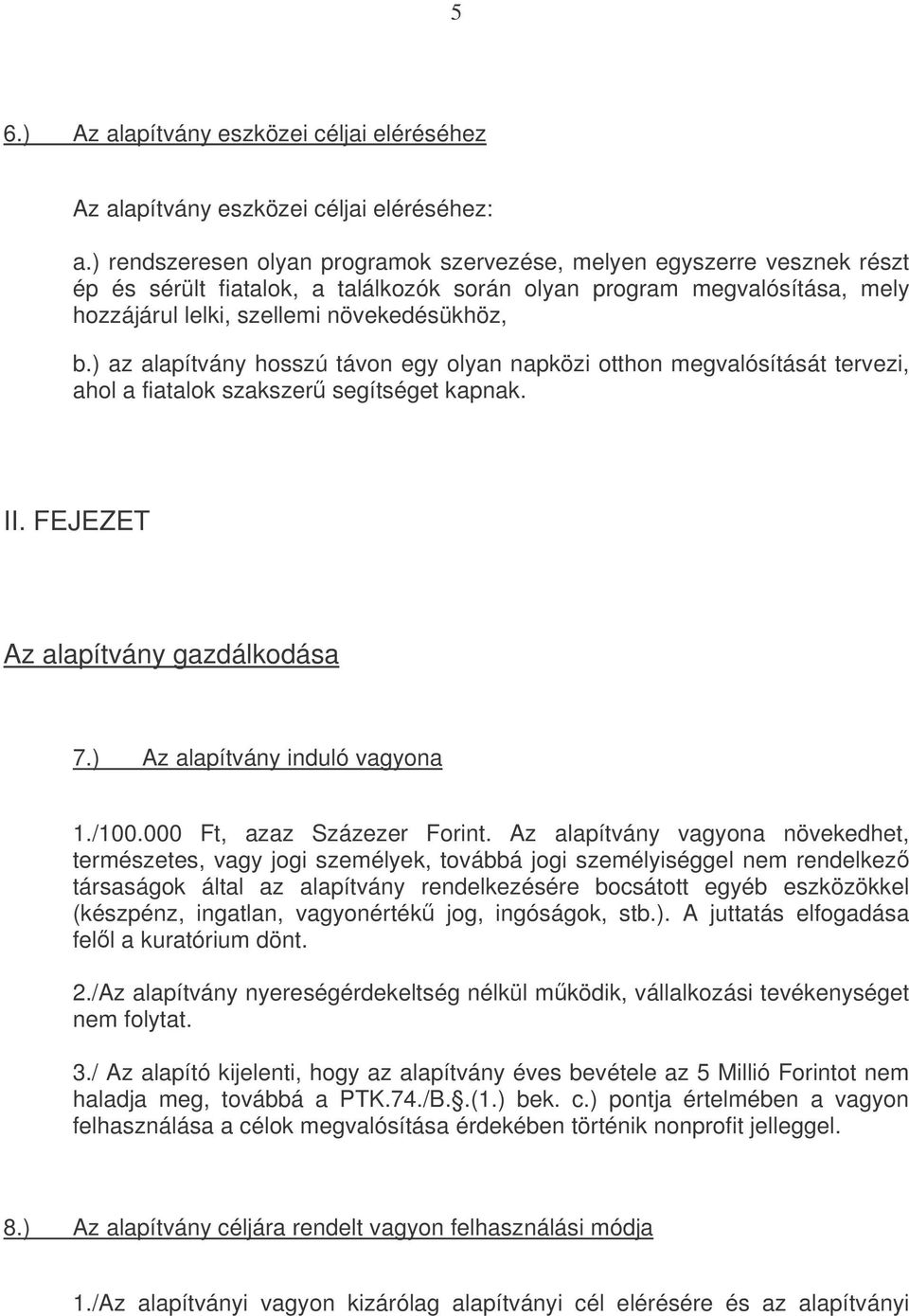 ) az alapítvány hosszú távon egy olyan napközi otthon megvalósítását tervezi, ahol a fiatalok szakszer segítséget kapnak. II. FEJEZET Az alapítvány gazdálkodása 7.) Az alapítvány induló vagyona 1.