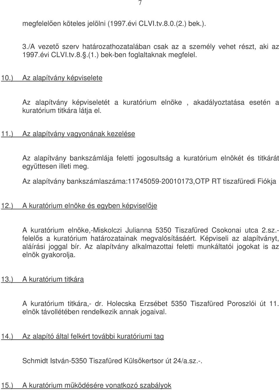 ) Az alapítvány vagyonának kezelése Az alapítvány bankszámlája feletti jogosultság a kuratórium elnökét és titkárát együttesen illeti meg.