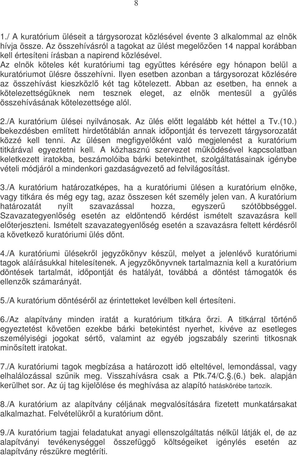 Az elnök köteles két kuratóriumi tag együttes kérésére egy hónapon belül a kuratóriumot ülésre összehívni. Ilyen esetben azonban a tárgysorozat közlésére az összehívást kieszközl két tag kötelezett.