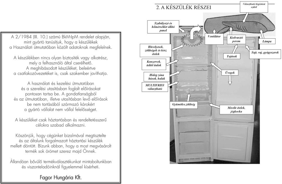 A használati és kezelési útmutatóban és a szerelési utasításban foglalt elôírásokat pontosan tartsa be.