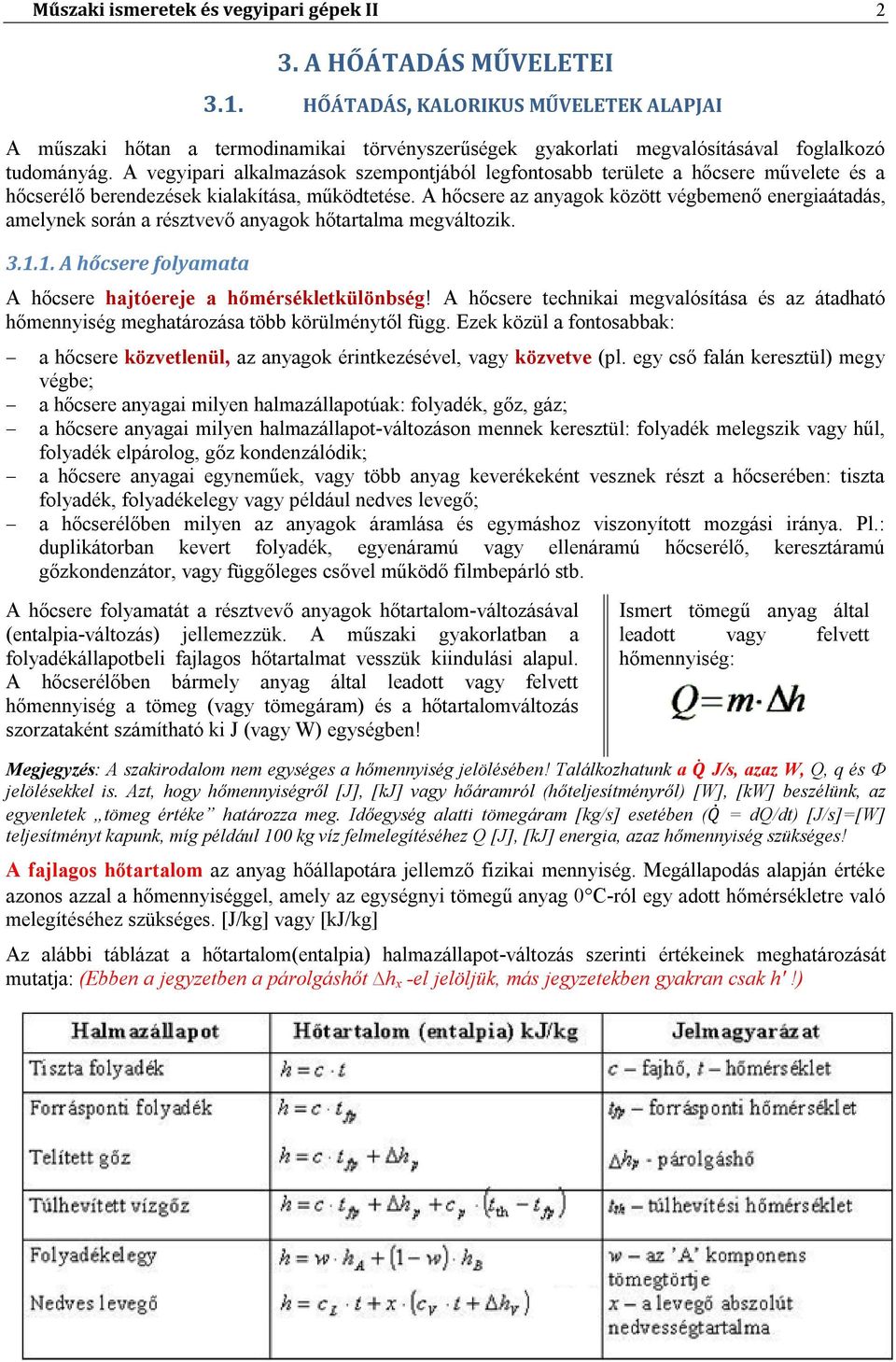 A vegyipari alkalmazások szempontjából legfontosabb területe a hőcsere művelete és a hőcserélő berendezések kialakítása, működtetése.