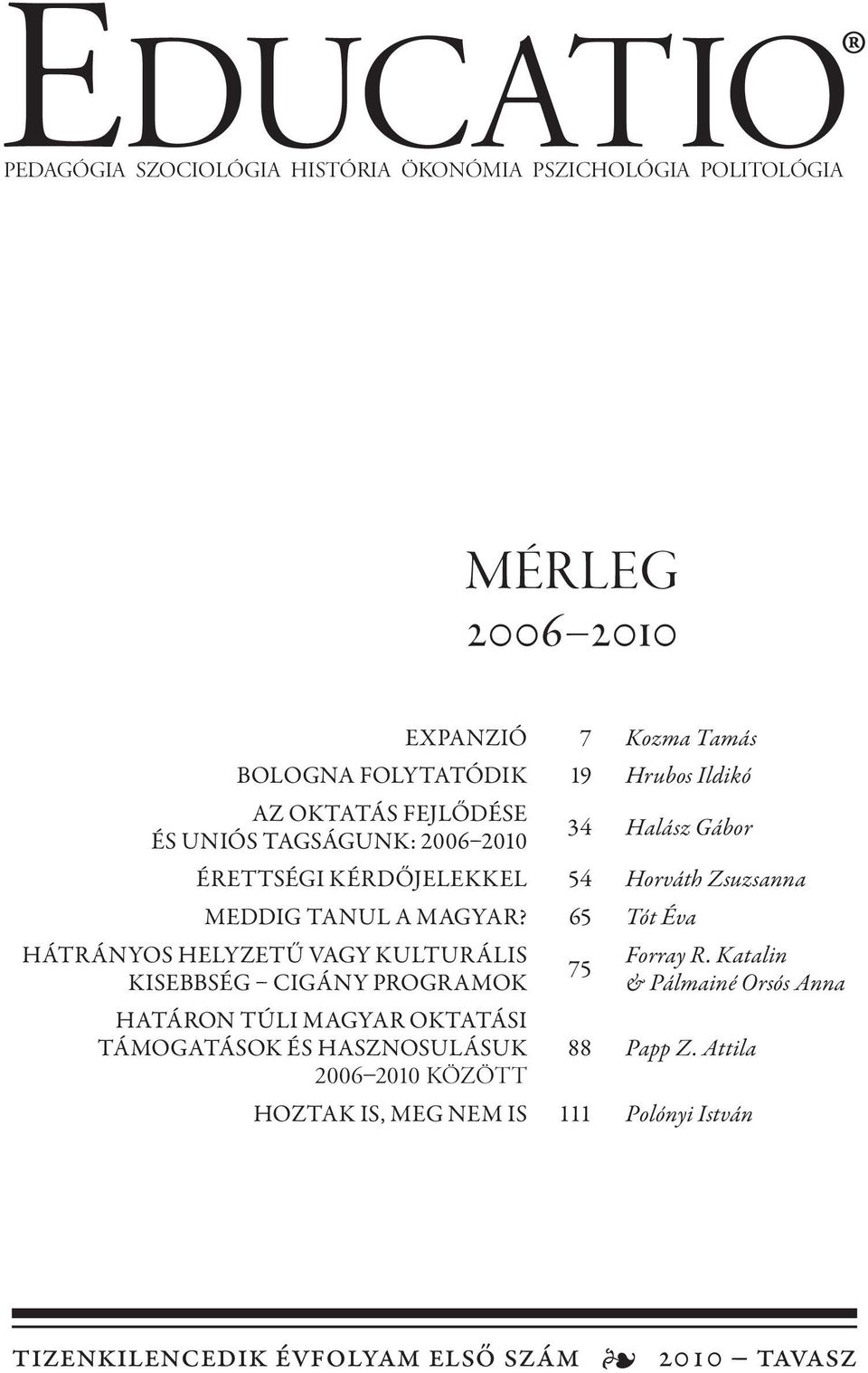 65 Tót Éva Hátrányos helyzetű vagy kulturális kisebbség cigány programok Határon túli magyar oktatási támogatások és hasznosulásuk 2006 2010