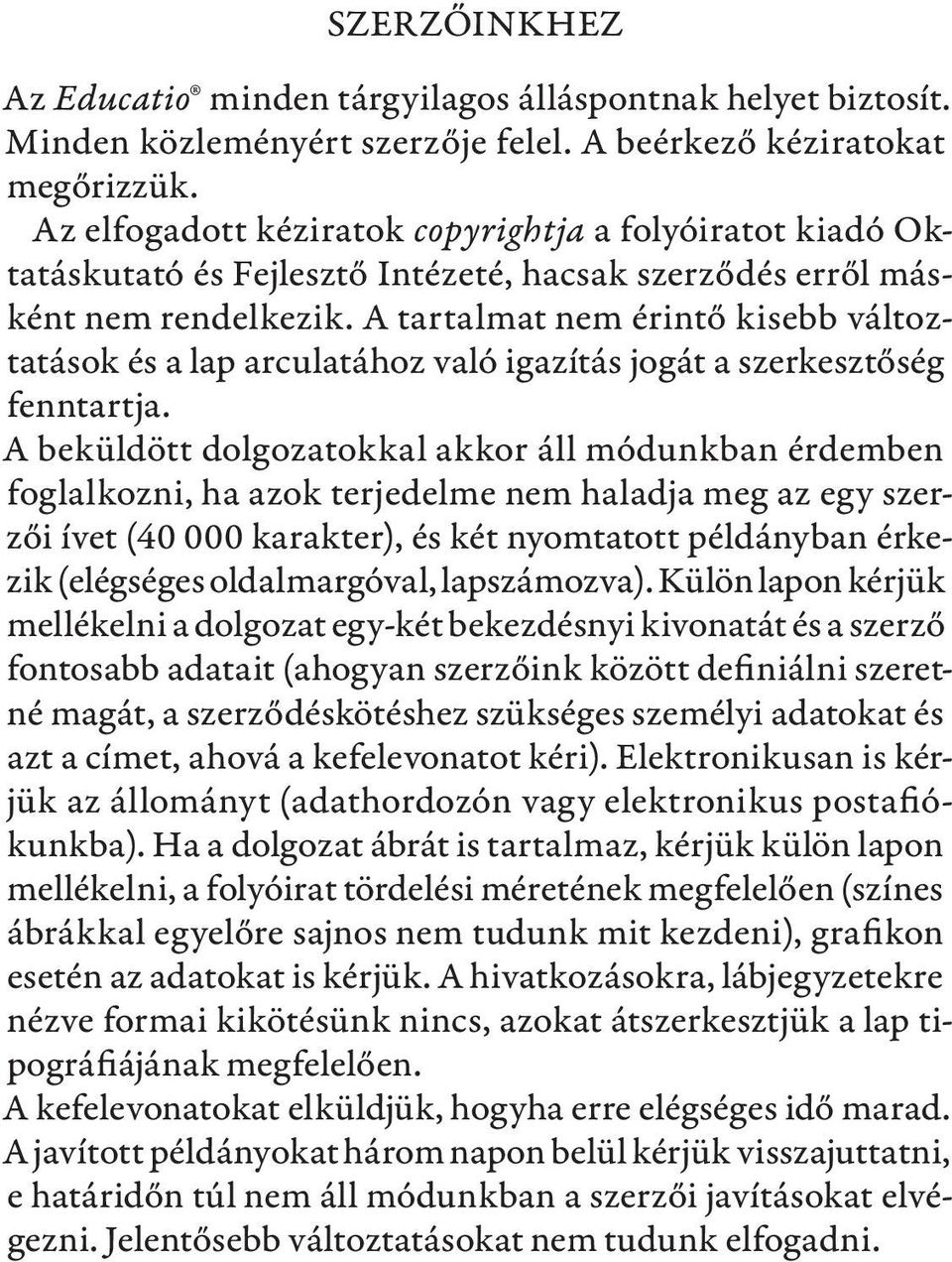 A tartalmat nem érintő kisebb változtatások és a lap arculatához való igazítás jogát a szerkesztőség fenntartja.