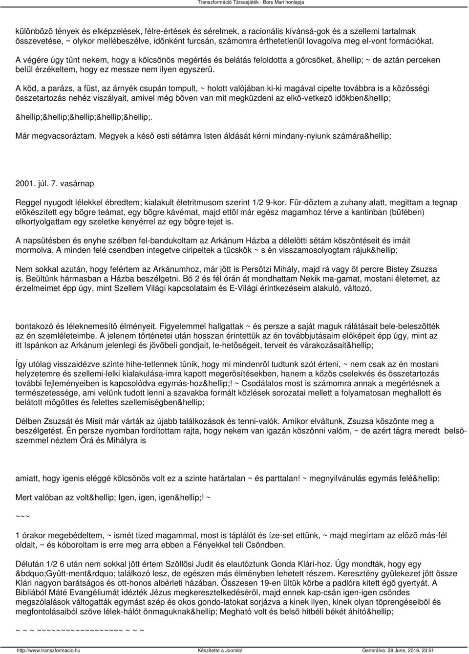 A köd, a parázs, a füst, az árnyék csupán tompult, ~ holott valójában ki-ki magával cipelte továbbra is a közösségi összetartozás nehéz viszályait, amivel még bõven van mit megküzdeni az elkö-vetkezõ