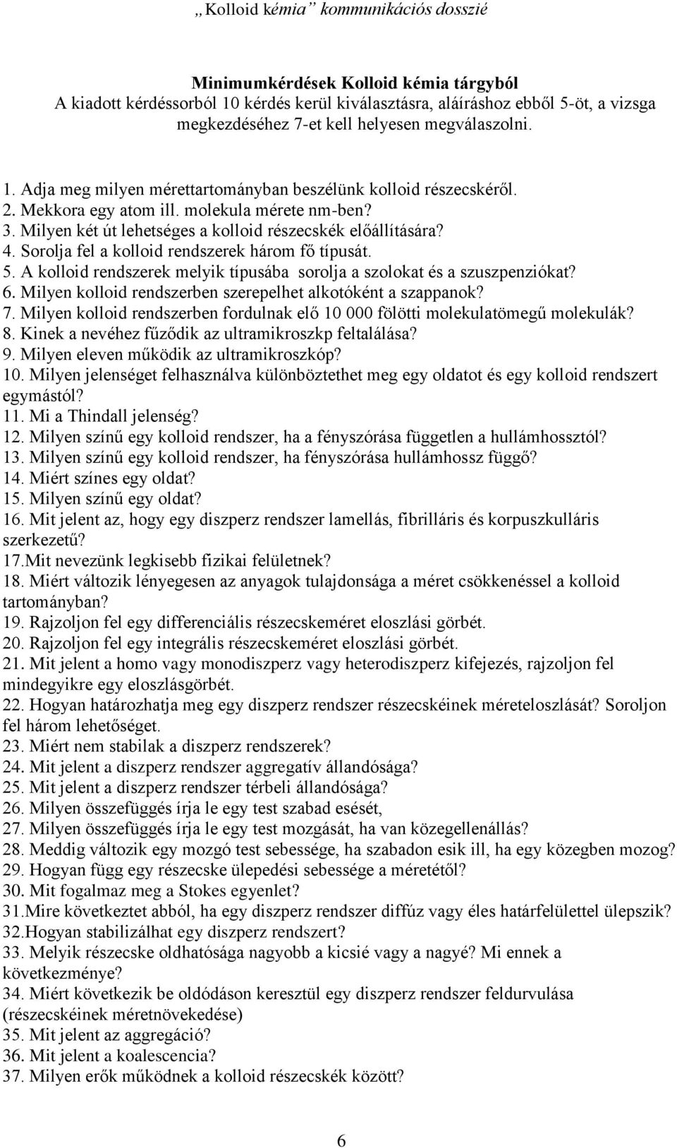 A kolloid rendszerek melyik típusába sorolja a szolokat és a szuszpenziókat? 6. Milyen kolloid rendszerben szerepelhet alkotóként a szappanok? 7.