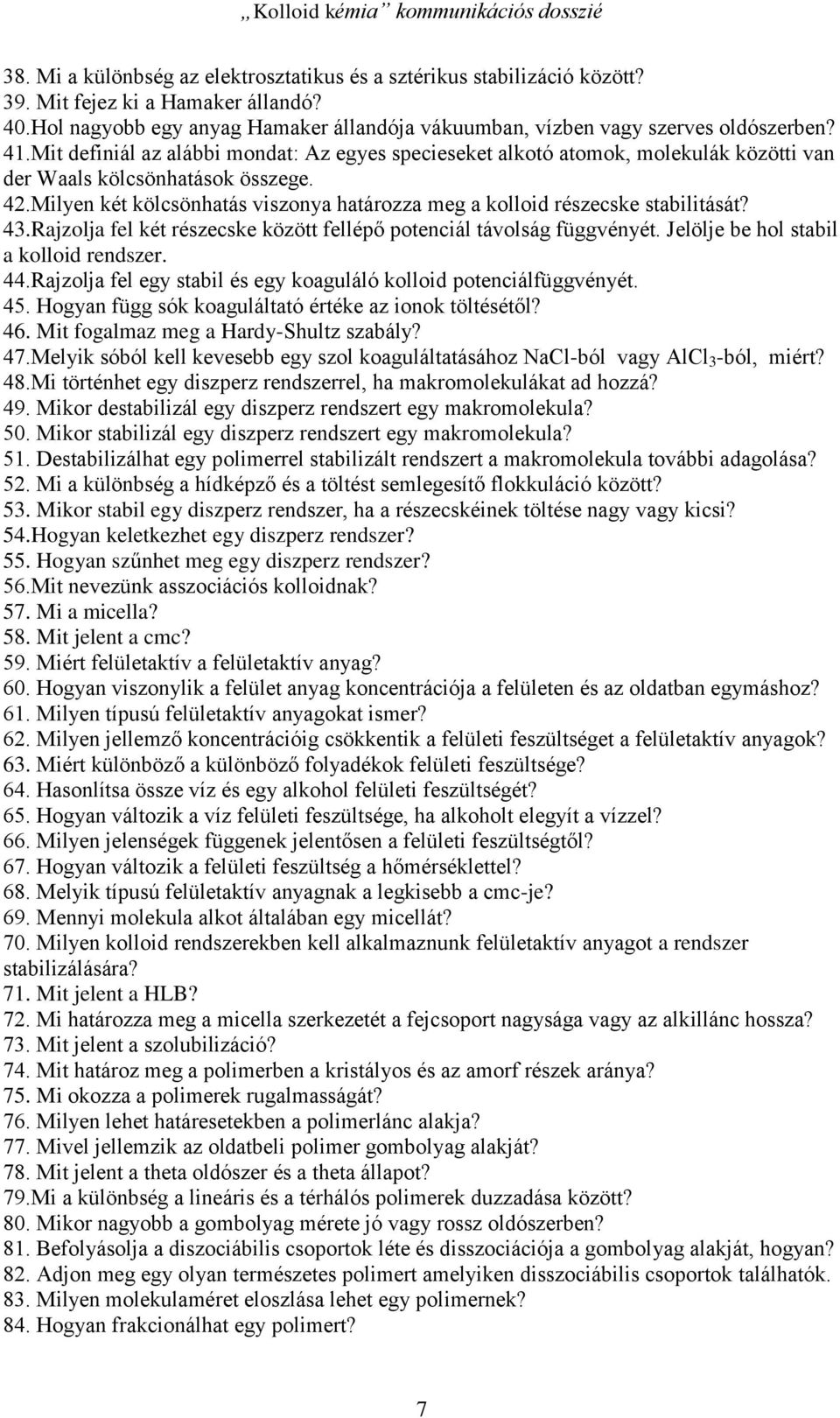 Milyen két kölcsönhatás viszonya határozza meg a kolloid részecske stabilitását? 43.Rajzolja fel két részecske között fellépő potenciál távolság függvényét. Jelölje be hol stabil a kolloid rendszer.