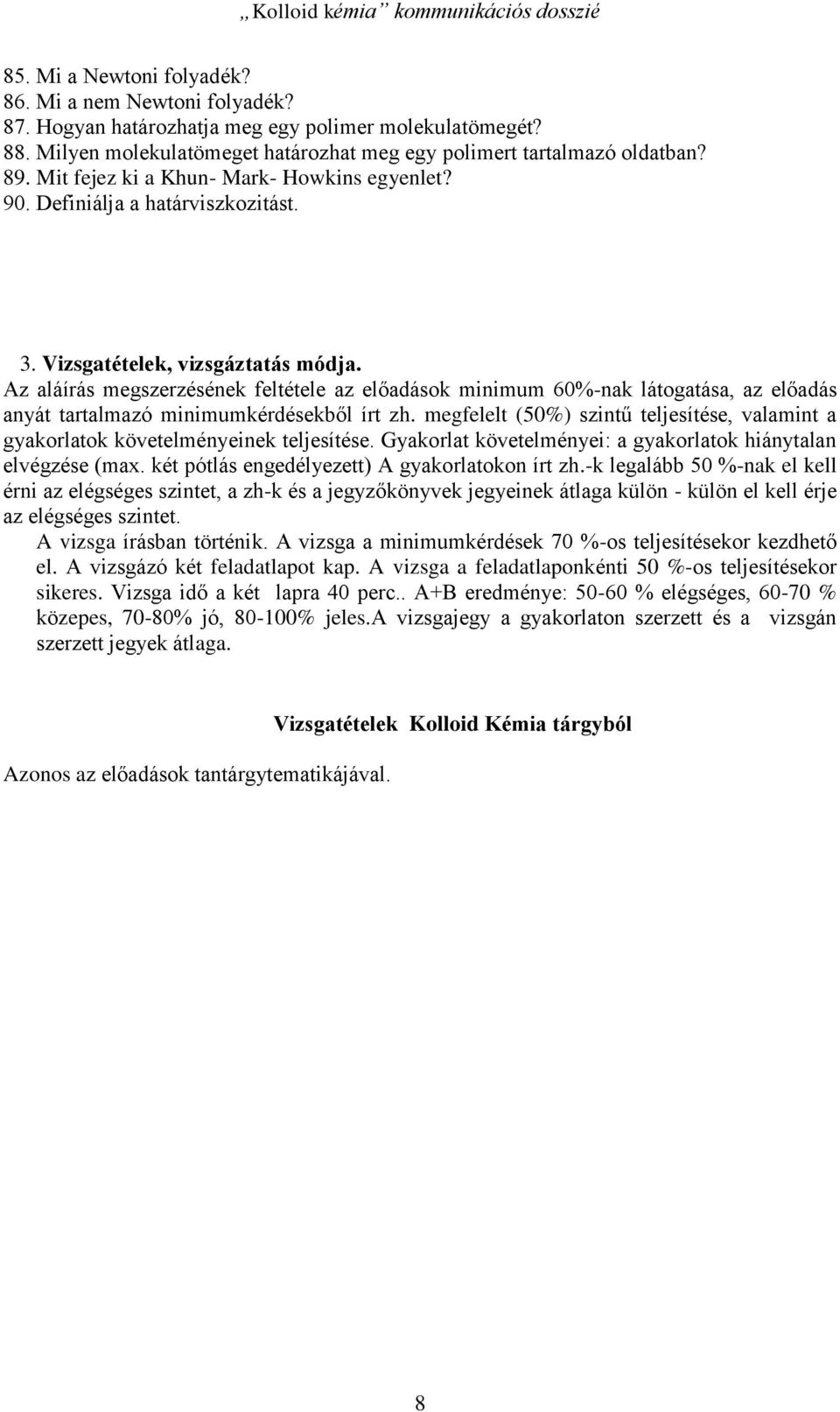 Az aláírás megszerzésének feltétele az előadások minimum 60%-nak látogatása, az előadás anyát tartalmazó minimumkérdésekből írt zh.