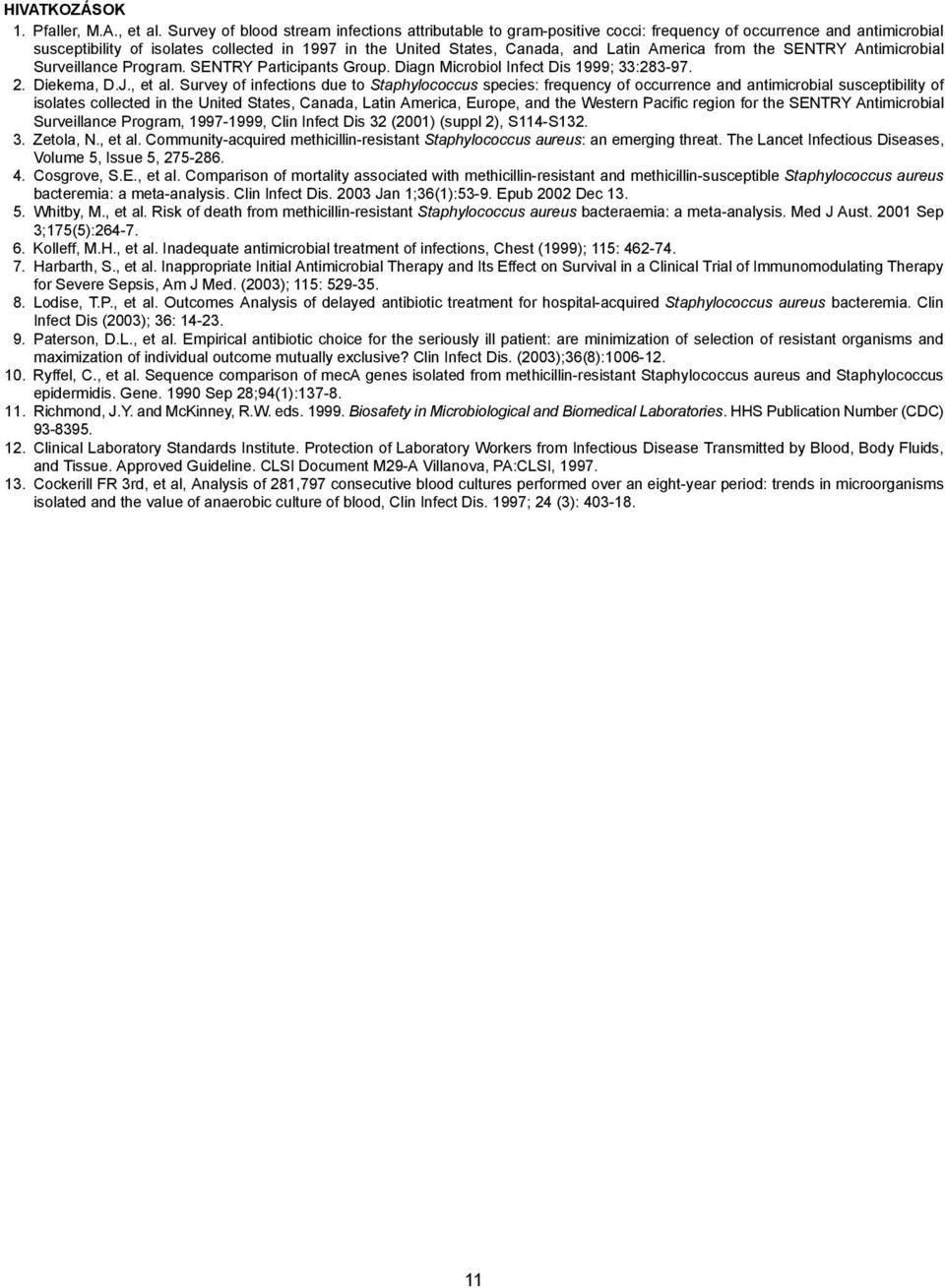 America from the SENTRY Antimicrobial Surveillance Program. SENTRY Participants Group. Diagn Microbiol Infect Dis 1999; 33:283-97. 2. Diekema, D.J., et al.