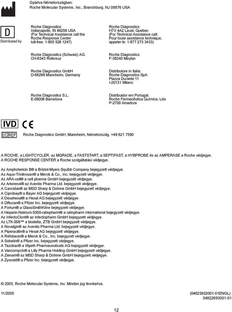 Laval, Quebec (For Technical Assistance call: Pour toute assistance technique, appeler le: 1-877 273 3433) Roche Diagnostics (Schweiz) AG CH-6343 Rotkreuz Roche Diagnostics F-38240 Meylan Roche