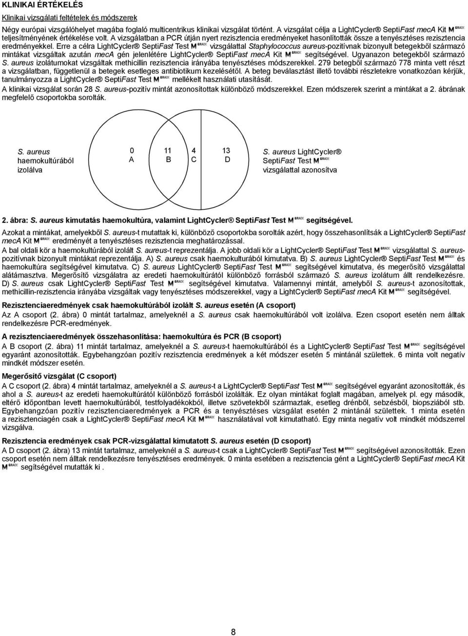 A vizsgálatban a PCR útján nyert rezisztencia eredményeket hasonlították össze a tenyésztéses rezisztencia eredményekkel.