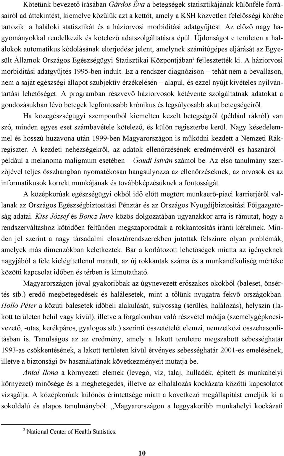 Újdonságot e területen a halálokok automatikus kódolásának elterjedése jelent, amelynek számítógépes eljárását az Egyesült Államok Országos Egészségügyi Statisztikai Központjában 2 fejlesztették ki.