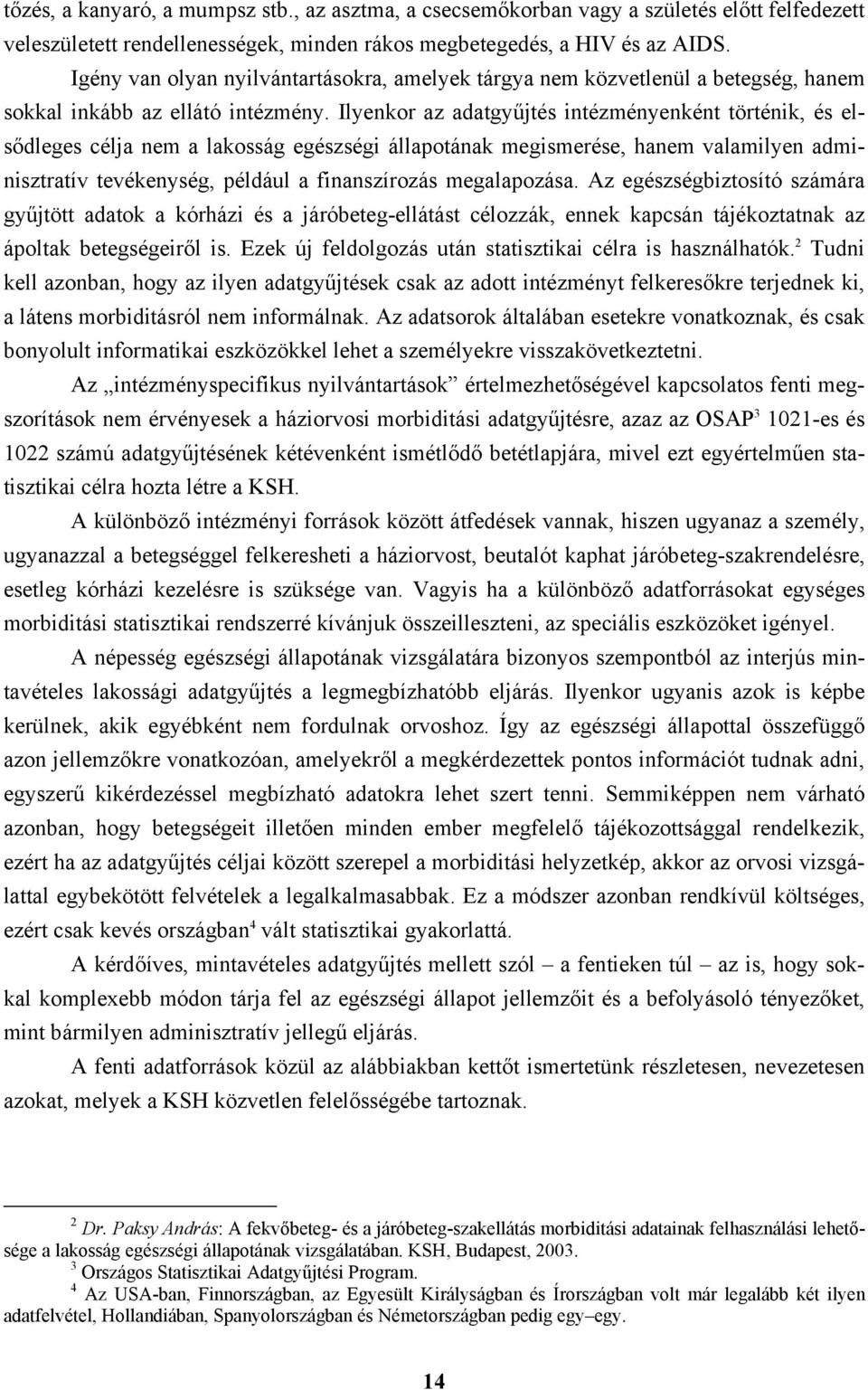 Ilyenkor az adatgyűjtés intézményenként történik, és elsődleges célja nem a lakosság egészségi állapotának megismerése, hanem valamilyen adminisztratív tevékenység, például a finanszírozás