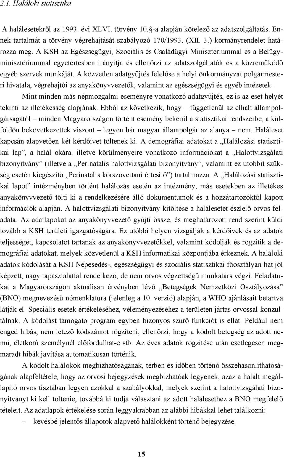 A KSH az Egészségügyi, Szociális és Családügyi Minisztériummal és a Belügyminisztériummal egyetértésben irányítja és ellenőrzi az adatszolgáltatók és a közreműködő egyéb szervek munkáját.