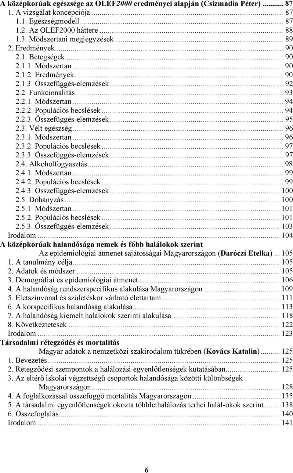 .. 94 2.2.3. Összefüggés-elemzések... 95 2.3. Vélt egészség... 96 2.3.1. Módszertan... 96 2.3.2. Populációs becslések... 97 2.3.3. Összefüggés-elemzések... 97 2.4. Alkoholfogyasztás... 98 2.4.1. Módszertan... 99 2.