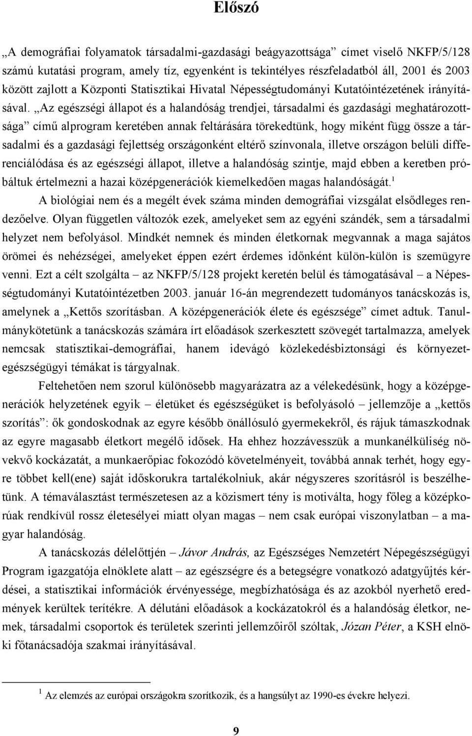 Az egészségi állapot és a halandóság trendjei, társadalmi és gazdasági meghatározottsága című alprogram keretében annak feltárására törekedtünk, hogy miként függ össze a társadalmi és a gazdasági