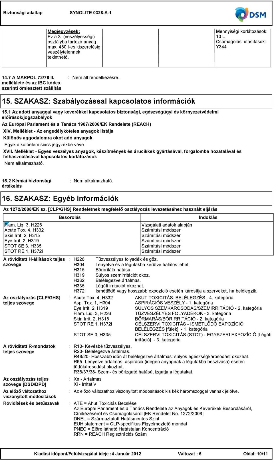 1 Az adott anyaggal vagy keverékkel kapcsolatos biztonsági, egészségügyi és környezetvédelmi előírások/jogszabályok Az Európai Parlament és a Tanács 1907/2006/EK Rendelete (REACH) XIV.