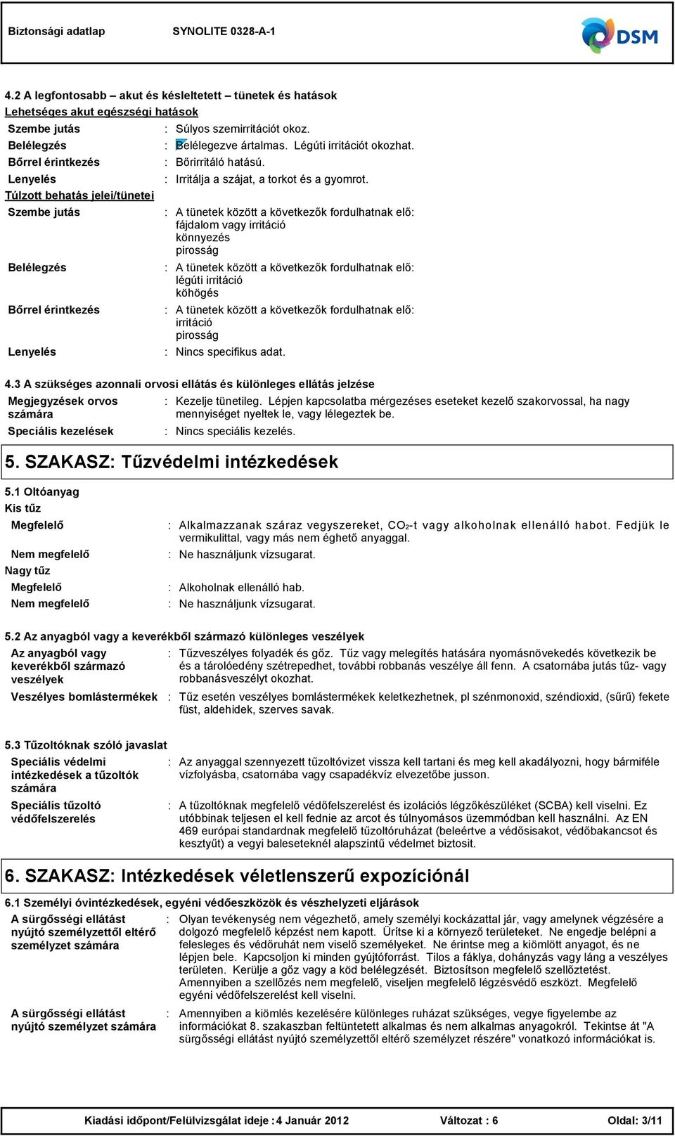 A tünetek között a következők fordulhatnak elő fájdalom vagy irritáció könnyezés pirosság A tünetek között a következők fordulhatnak elő légúti irritáció köhögés A tünetek között a következők