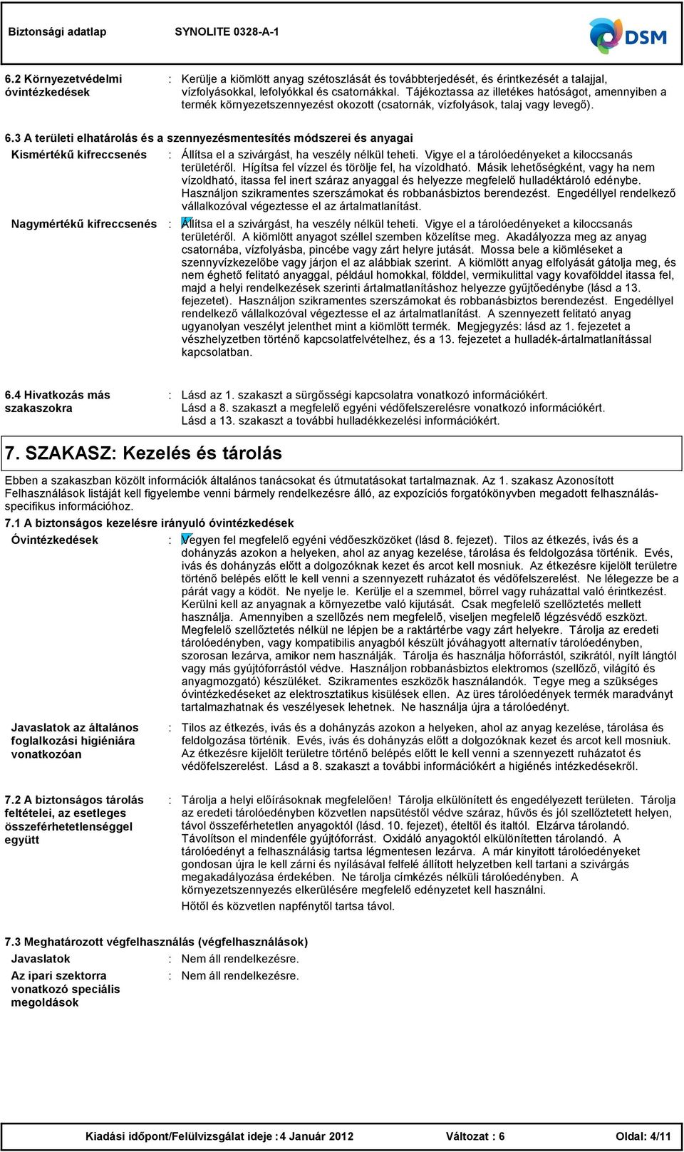 3 A területi elhatárolás és a szennyezésmentesítés módszerei és anyagai Kismértékű kifreccsenés Állítsa el a szivárgást, ha veszély nélkül teheti. Vigye el a tárolóedényeket a kiloccsanás területéről.