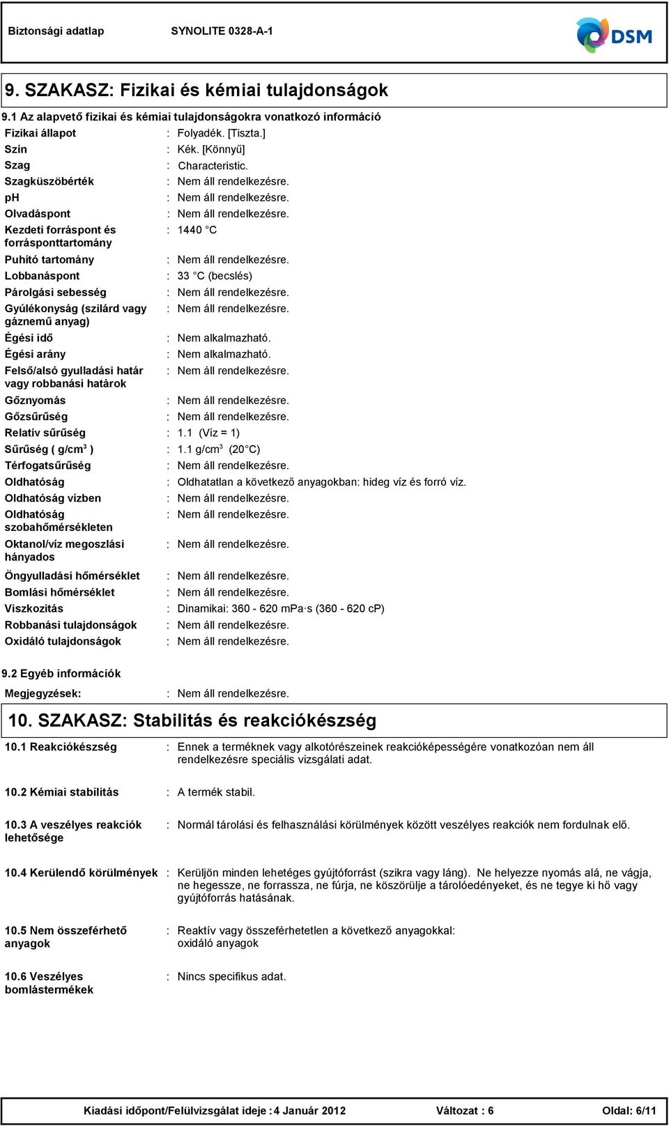 Gőzsűrűség Relatív sűrűség 1.1 (Víz = 1) Oldhatóság vízben Viszkozitás Folyadék. [Tiszta.] Kék. [Könnyű] Szag Characteristic.