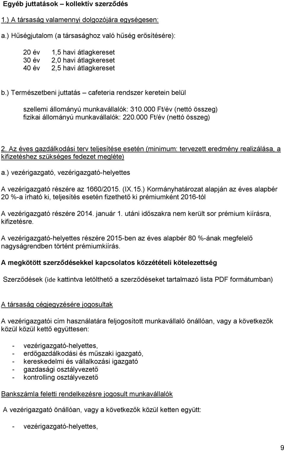 ) Természetbeni juttatás cafeteria rendszer keretein belül szellemi állományú munkavállalók: 310.000 Ft/év (nettó összeg) fizikai állományú munkavállalók: 220.000 Ft/év (nettó összeg) 2.