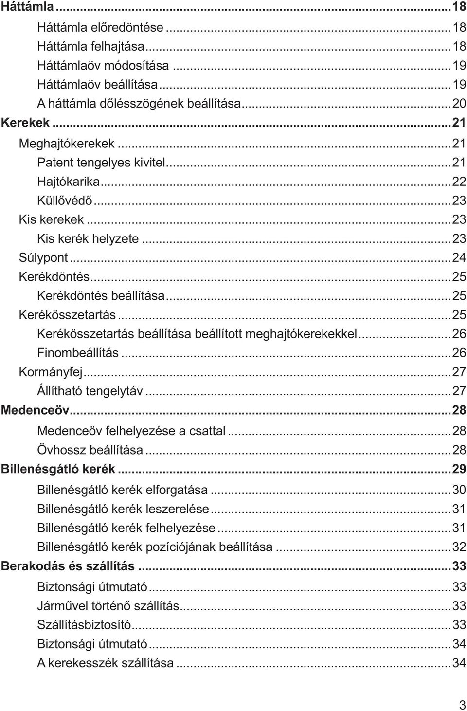 ..25 Kerékösszetartás beállítása beállított meghajtókerekekkel...26 Finombeállítás...26 Kormányfej...27 Állítható tengelytáv...27 Medenceöv...28 Medenceöv felhelyezése a csattal...28 Övhossz beállítása.