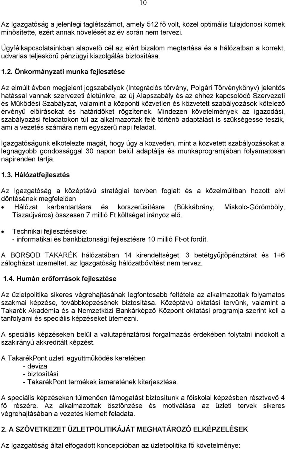 Önkormányzati munka fejlesztése Az elmúlt évben megjelent jogszabályok (Integrációs törvény, Polgári Törvénykönyv) jelentős hatással vannak szervezeti életünkre, az új Alapszabály és az ehhez